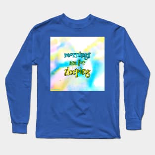 Mornings are for sleeping Long Sleeve T-Shirt